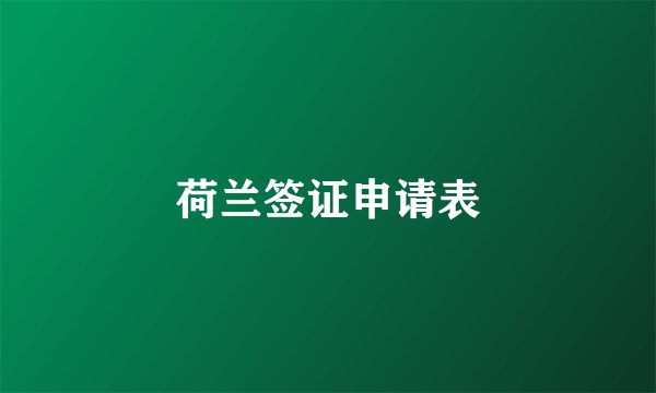 荷兰签证申请表