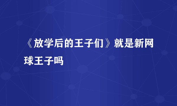 《放学后的王子们》就是新网球王子吗