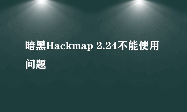 暗黑Hackmap 2.24不能使用问题