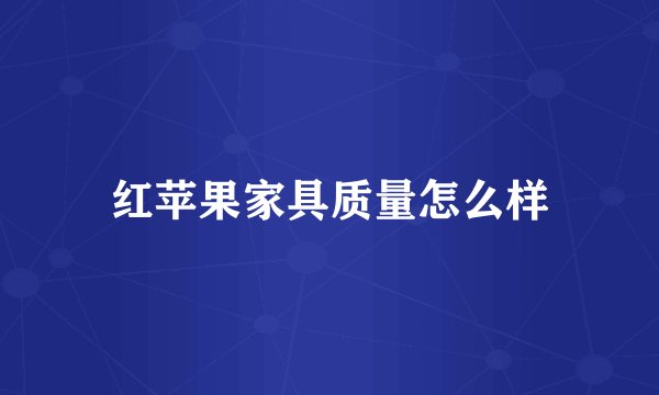 红苹果家具质量怎么样