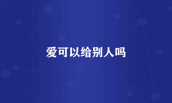爱可以给别人吗