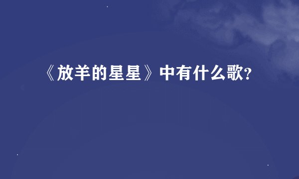 《放羊的星星》中有什么歌？