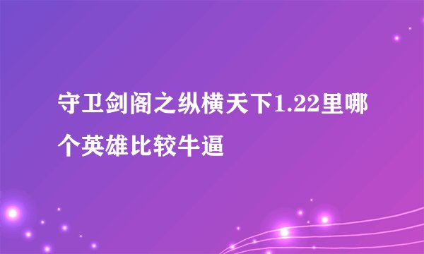 守卫剑阁之纵横天下1.22里哪个英雄比较牛逼