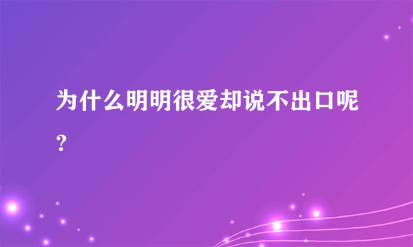 为什么明明很爱却说不出口呢？