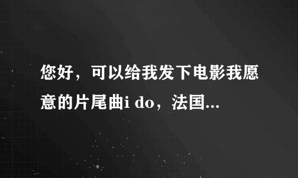 您好，可以给我发下电影我愿意的片尾曲i do，法国女孩唱的歌曲链接吗。我想设置空间背景音乐，谢谢你了。