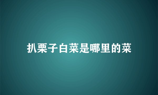 扒栗子白菜是哪里的菜
