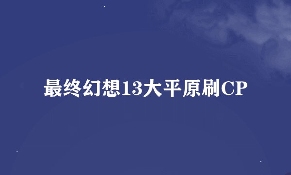 最终幻想13大平原刷CP