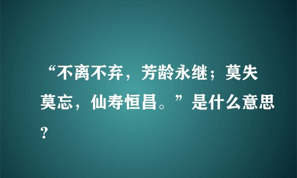 “不离不弃，芳龄永继；莫失莫忘，仙寿恒昌。”是什么意思？