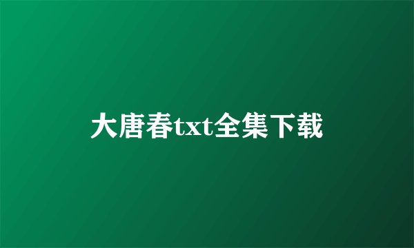 大唐春txt全集下载