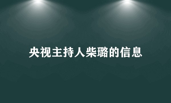 央视主持人柴璐的信息