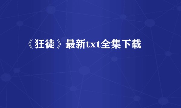 《狂徒》最新txt全集下载