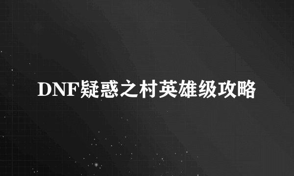 DNF疑惑之村英雄级攻略
