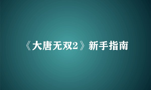 《大唐无双2》新手指南