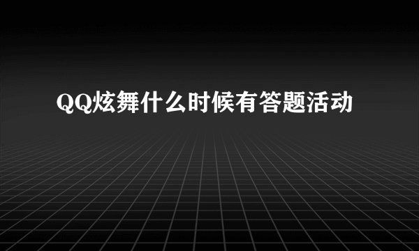 QQ炫舞什么时候有答题活动