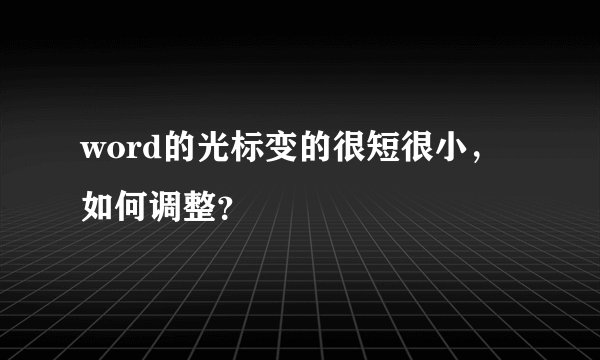 word的光标变的很短很小，如何调整？