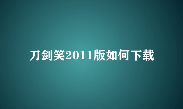 刀剑笑2011版如何下载