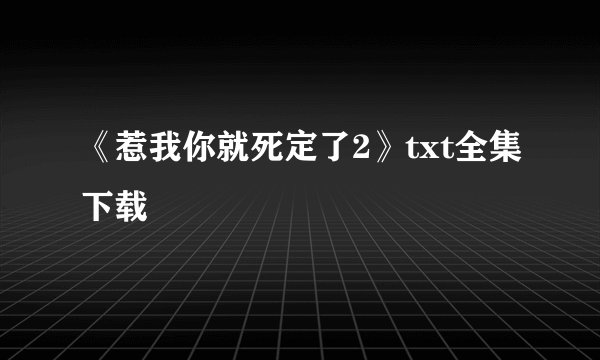 《惹我你就死定了2》txt全集下载