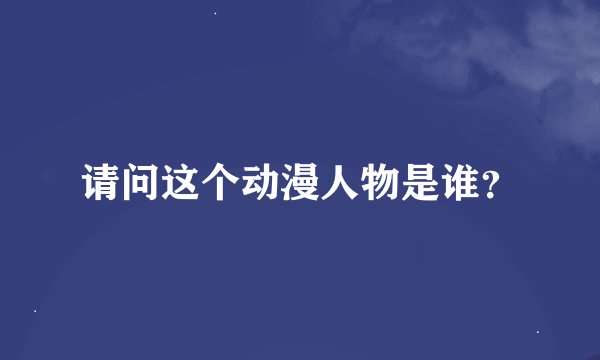 请问这个动漫人物是谁？