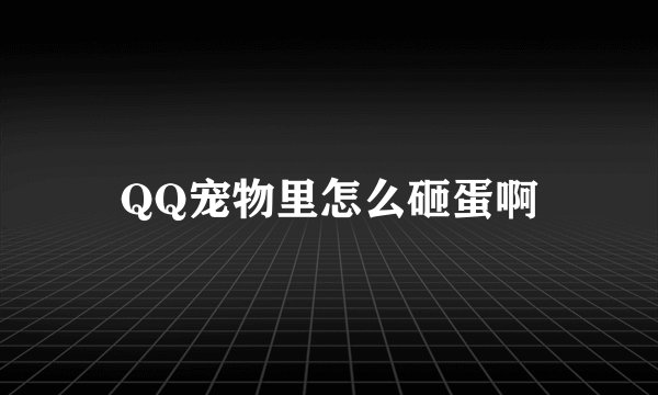 QQ宠物里怎么砸蛋啊