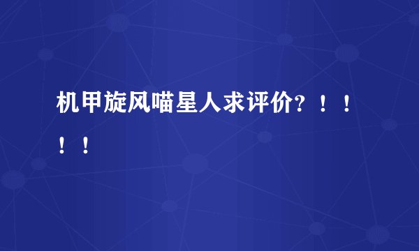 机甲旋风喵星人求评价？！！！！