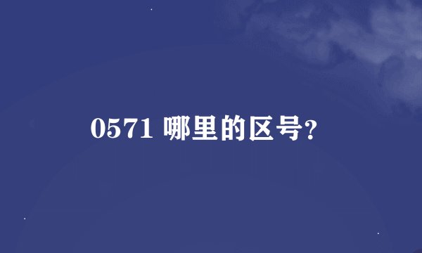 0571 哪里的区号？