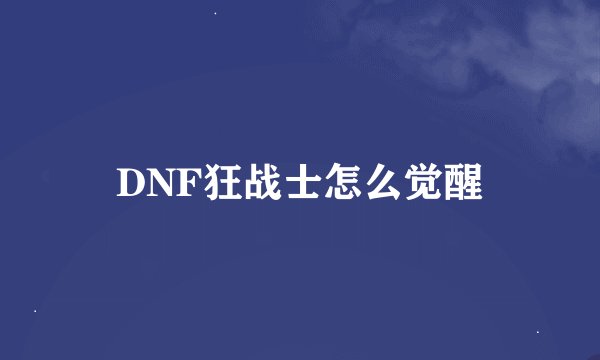 DNF狂战士怎么觉醒