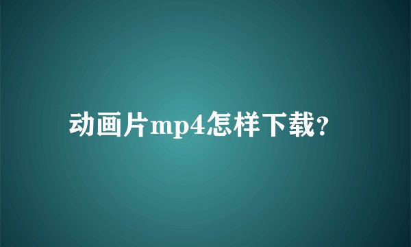 动画片mp4怎样下载？