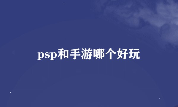 psp和手游哪个好玩