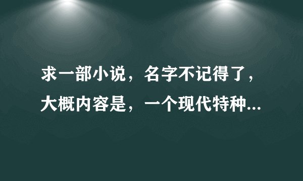 求一部小说，名字不记得了，大概内容是，一个现代特种兵，被改造，但是还没启用世界就爆发核战，他醒来后