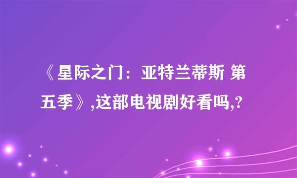《星际之门：亚特兰蒂斯 第五季》,这部电视剧好看吗,?