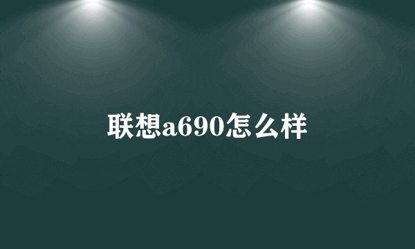 联想a690怎么样