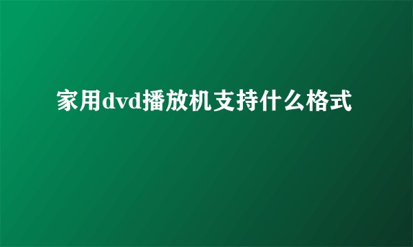 家用dvd播放机支持什么格式