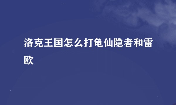 洛克王国怎么打龟仙隐者和雷欧