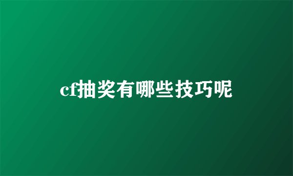 cf抽奖有哪些技巧呢