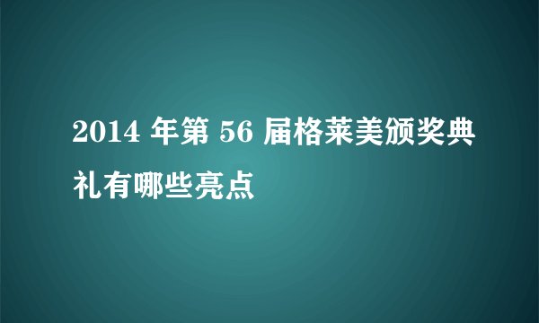 2014 年第 56 届格莱美颁奖典礼有哪些亮点