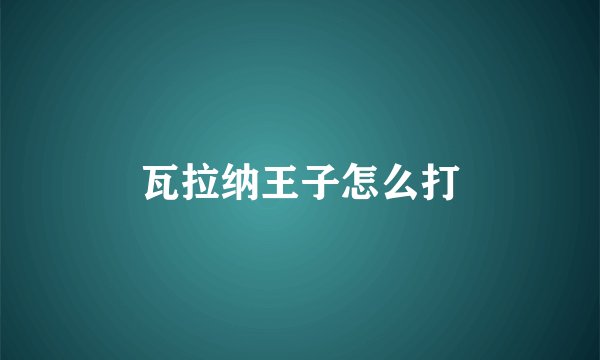瓦拉纳王子怎么打