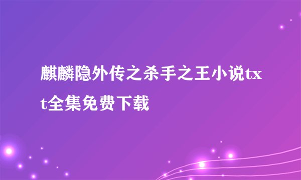 麒麟隐外传之杀手之王小说txt全集免费下载