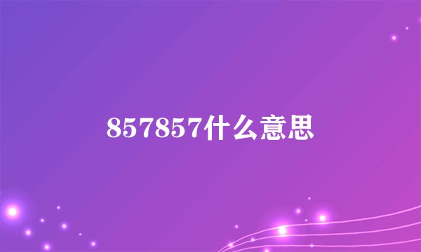 857857什么意思