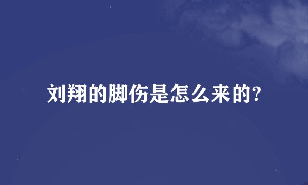 刘翔的脚伤是怎么来的?
