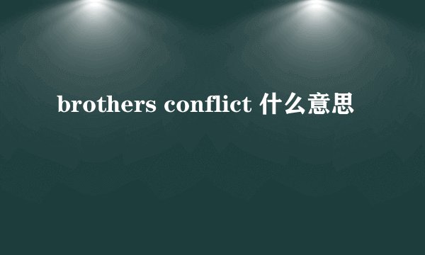brothers conflict 什么意思