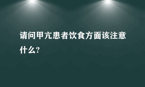 请问甲亢患者饮食方面该注意什么?