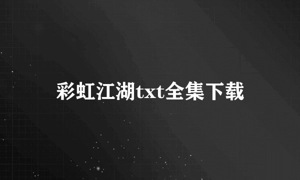 彩虹江湖txt全集下载