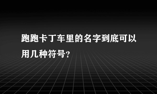 跑跑卡丁车里的名字到底可以用几种符号？