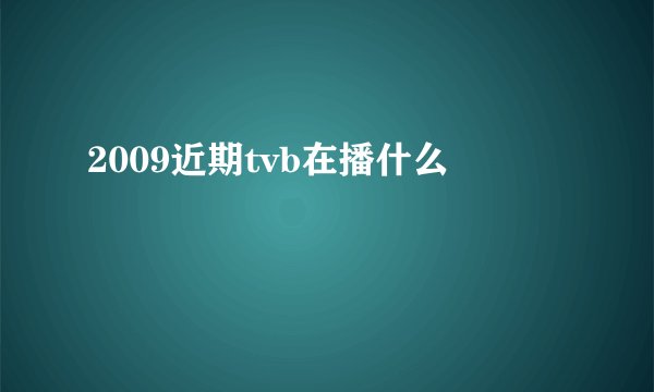 2009近期tvb在播什么