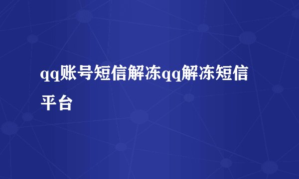 qq账号短信解冻qq解冻短信平台
