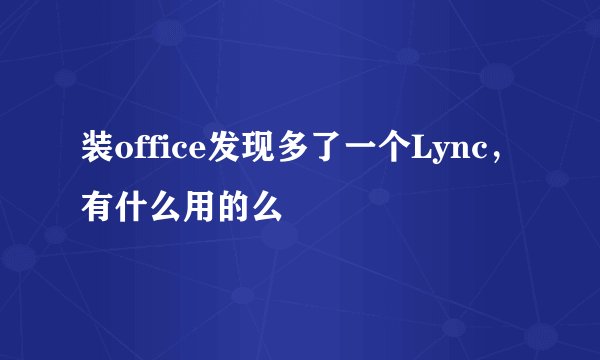 装office发现多了一个Lync，有什么用的么
