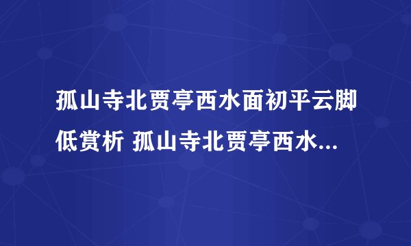 孤山寺北贾亭西水面初平云脚低赏析 孤山寺北贾亭西水面初平云脚低的意思