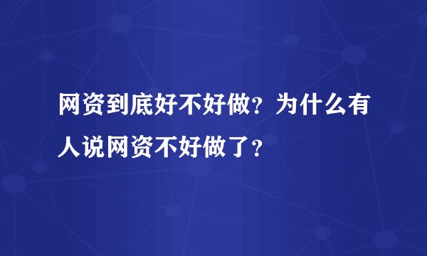 网资到底好不好做？为什么有人说网资不好做了？