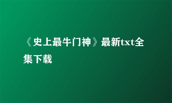 《史上最牛门神》最新txt全集下载