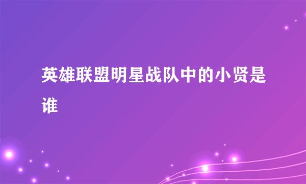 英雄联盟明星战队中的小贤是谁